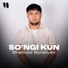Shaxboz Nuraliyev — So'ngi kun