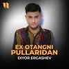 Diyor Ergashev — Ex otangni pullaridan