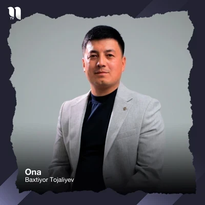 Baxtiyor Tojaliyev — Ona