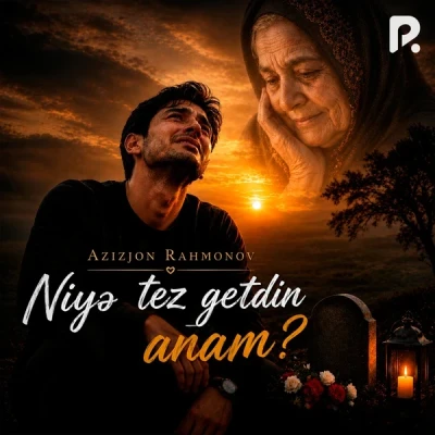 Azizjon Rahmonov — Niyə tez getdin anam